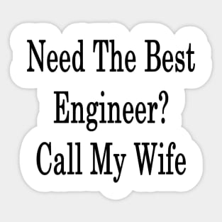 Need The Best Engineer? Call My Wife Sticker